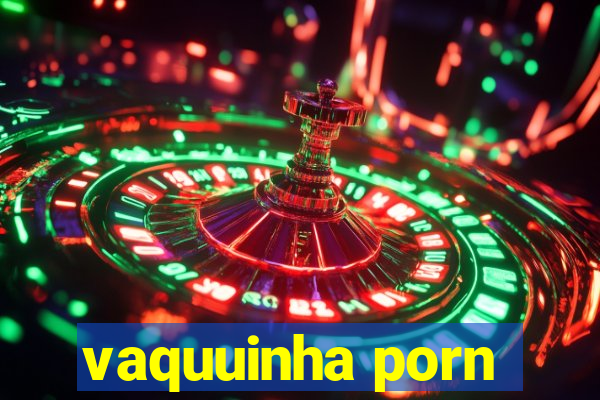 vaquuinha porn